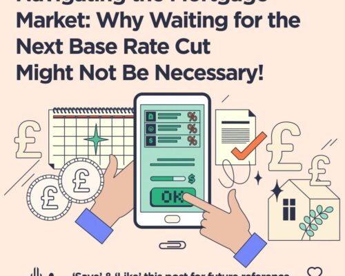 #03. Navigating the UK Mortgage Market: Why You Don’t Need to Wait for the Next Base Rate Cut to Buy or Remortgage